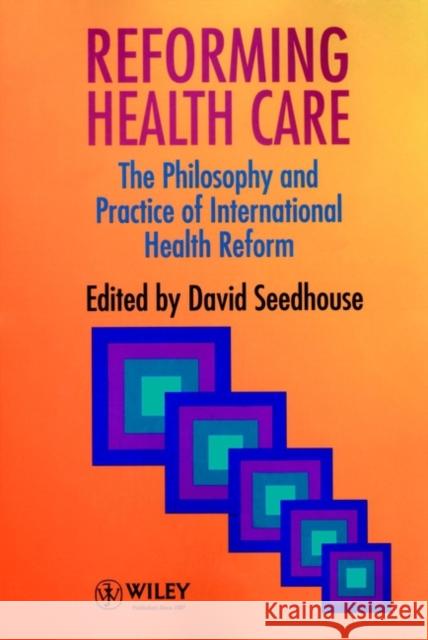 Reforming Health Care: The Philosophy and Practice of International Health Reform Seedhouse, David 9780471953258 John Wiley & Sons