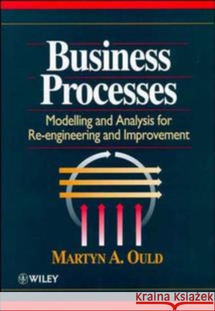 Business Processes: Modelling and Analysis for Re-Engineering and Improvement Ould, Martyn A. 9780471953524