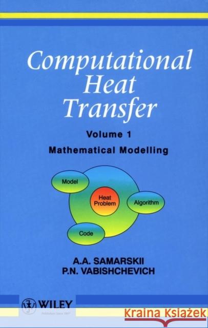 Computational Heat Transfer, Volume 1: Mathematical Modelling Samarskii, A. A. 9780471956594