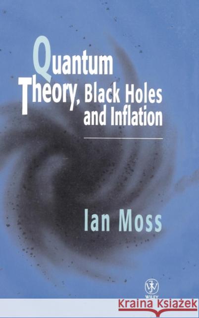 Quantum Theory, Black Holes and Inflation Ian G. Moss I. G. Moss Joel Ed. Moss 9780471957362 John Wiley & Sons