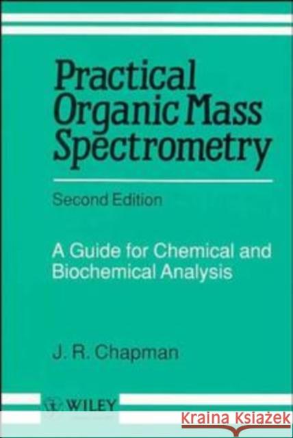 Practical Organic Mass Spectrometry: A Guide for Chemical and Biochemical Analysis Chapman, J. R. 9780471958314 John Wiley & Sons