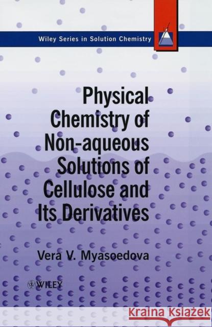 Physical Chemistry of Non-Aqueous Solutions of Cellulose and Its Derivatives Myasoedova, Vera V. 9780471959243 John Wiley & Sons