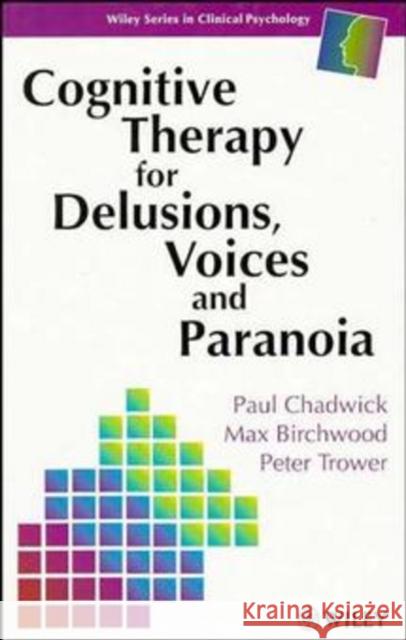 Cognitive Therapy for Delusions, Voices and Paranoia Max Birchwood Peter Trower Paul Chadwick 9780471961734 John Wiley & Sons