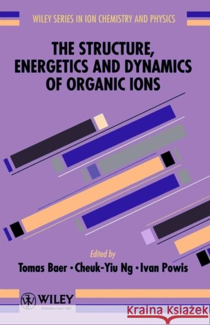 The Structure, Energetics and Dynamics of Organic Ions Baer                                     George Ed. Baer Tomas Baer 9780471962410