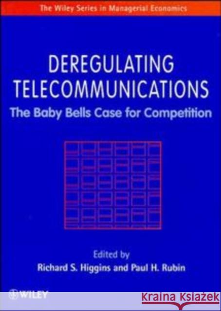 Deregulating Telecommunications: The Baby Bells Case for Competition Higgins, Richard S. 9780471962953