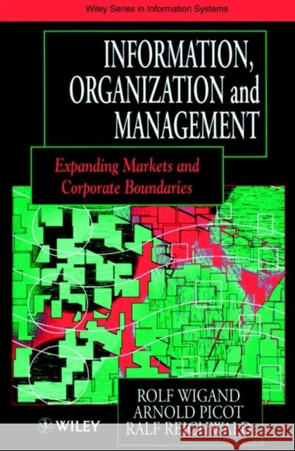 Information, Organization and Management: Expanding Markets and Corporate Boundaries Wigand, Rolf 9780471964544 John Wiley & Sons