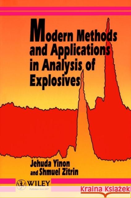 Modern Methods and Applications in Analysis of Explosives Jehuda Yinon Shmuel Zitrin Yinon 9780471965626 John Wiley & Sons