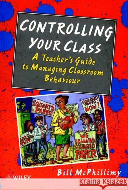 Controlling Your Class: A Teacher's Guide to Managing Classroom Behavior McPhillimy, Bill 9780471965688 John Wiley & Sons