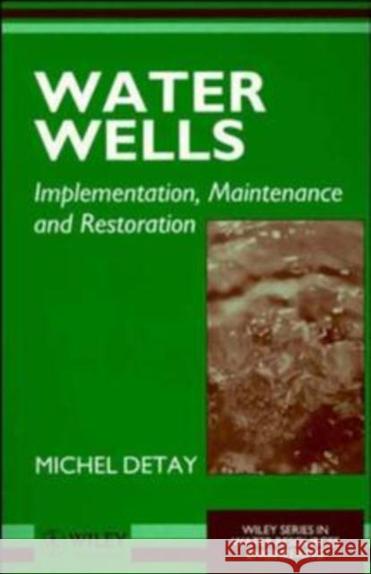 Water Wells: Implementation, Maintenance and Restoration Detay, Michel 9780471966951 John Wiley & Sons