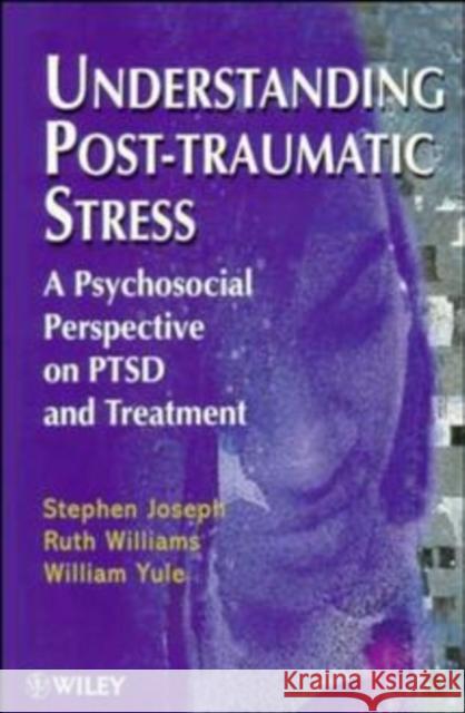 Understanding Post-Traumatic Stress: A Psychosocial Perspective on Ptsd and Treatment Joseph, Stephen 9780471968016 John Wiley & Sons