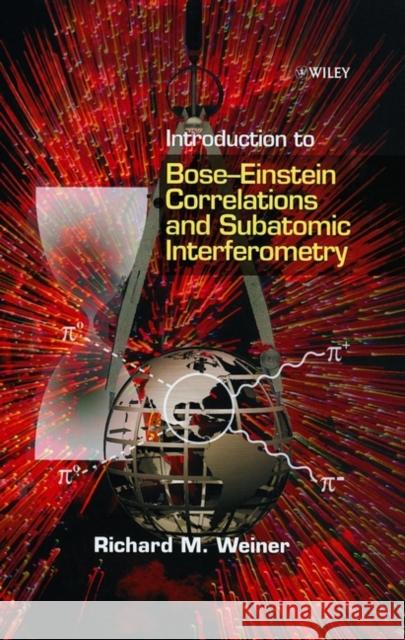 Introduction to Bose - Einstein Correlations and Subatomic Interferometry Richard M. Weiner R. M. Weiner 9780471969228 John Wiley & Sons