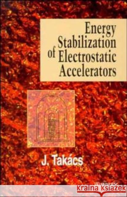 Energy Stabilization of Electrostatic Accelerators J. Takacs Jeno Takacs Takacs 9780471970392 John Wiley & Sons