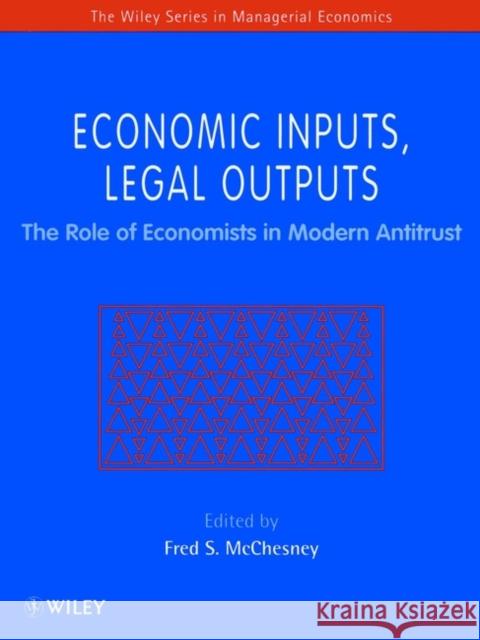 Economic Inputs, Legal Outputs: The Role of Economists in Modern Antitrust McChesney, Fred 9780471970743