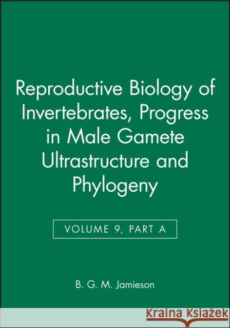 Reproductive Biology of Invertebrates : Progress in Male Gamete Ultrastructure and Phylogeny B. G. M. Jamieson 9780471971634 John Wiley & Sons