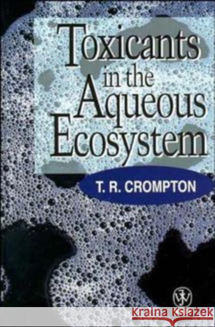 Toxicants in the Aqueous Ecosystem T. R. Crompton T. R. Compton Crompton 9780471972723 John Wiley & Sons