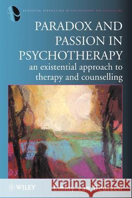 Paradox and Passion in Psychotherapy: An Existential Approach to Therapy and Counselling Emmy Va Deurzen Va Emmy Van Deurzen 9780471973904