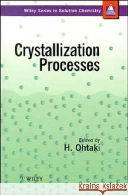 Crystallization Processes Ohtaki                                   H. Ohtaki 9780471973966 John Wiley & Sons