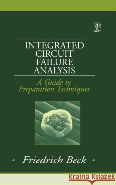 Integrated Circuit Failure Analysis: A Guide to Preparation Techniques Beck, Friedrich 9780471974017 John Wiley & Sons