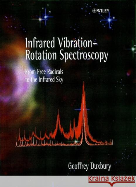 Infrared Vibration-Rotation Spectroscopy: From Free Radicals to the Infrared Sky Duxbury, Geoffrey 9780471974192