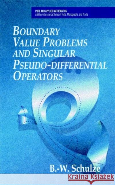 Boundary Value Problems and Singular Pseudo-Differential Operators Bert-Wolfgang Schulze Schultz 9780471975571