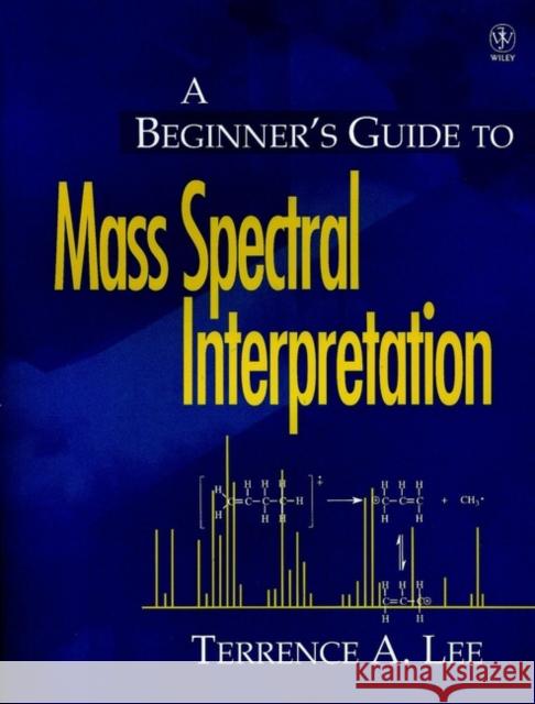 A Beginner's Guide to Mass Spectral Interpretation Terrence Allan Lee Y. Ed. Lee 9780471976295 John Wiley & Sons