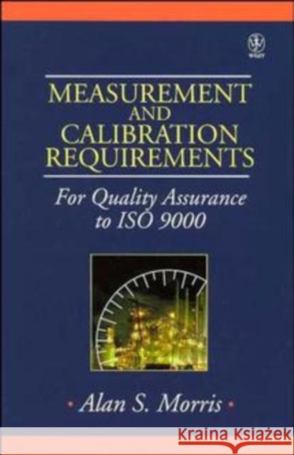 Measurement and Calibration Requirements for Quality Assurance to ISO 9000 Alan S. Morris 9780471976851