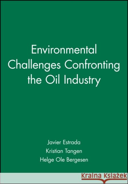 Environmental Challenges Confronting the Oil Industry Javier Estrada Estrada                                  Kristian Tangen 9780471977131 John Wiley & Sons
