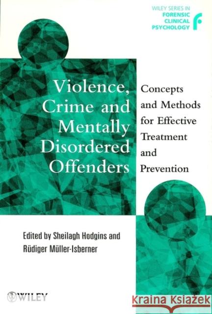Violence, Crime and Mentally Disordered Offenders: Concepts and Methods for Effective Treatment and Prevention Hodgins, Sheilagh 9780471977278 John Wiley & Sons