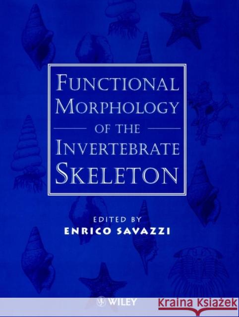 Functional Morphology of the Invertebrate Skeleton Enrico Savazzi Enrico Savazzi 9780471977766 John Wiley & Sons