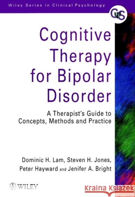 Cognitive Therapy for Bipolar Disorder: A Therapist's Guide to Concepts, Methods and Practice Lam, Dominic H. 9780471979456 JOHN WILEY AND SONS LTD