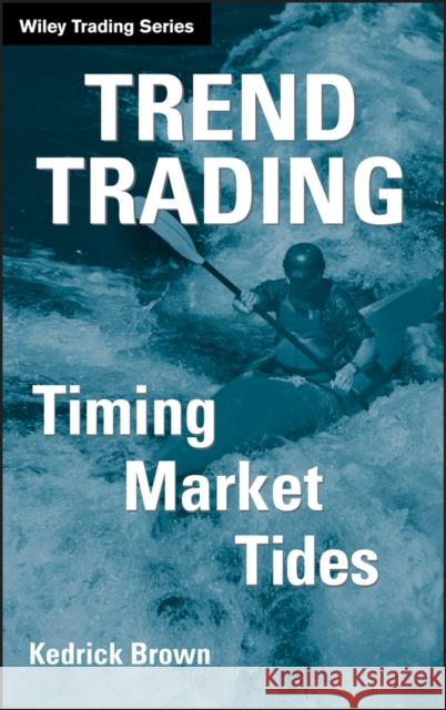 Trend Trading: Timing Market Tides Brown, Kedrick 9780471980216 John Wiley & Sons