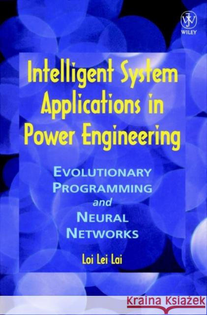 Intelligent System Applications in Power Engineering: Evolutionary Programming and Neural Networks Lai, Loi Lei 9780471980957 John Wiley & Sons