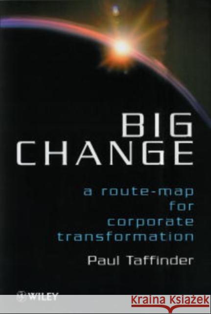 Big Change: A Route-Map for Corporate Transformation Taffinder, Paul 9780471982883 John Wiley & Sons