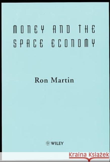 Money and the Space Economy R. L. Martin Martin                                   Ron Martin 9780471983460 John Wiley & Sons