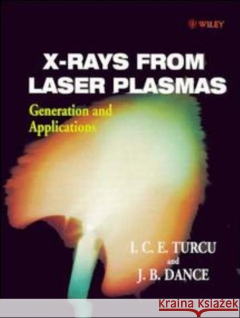 X-Rays from Laser Plasmas: Generation and Applications Turcu, I. C. E. 9780471983972 John Wiley & Sons