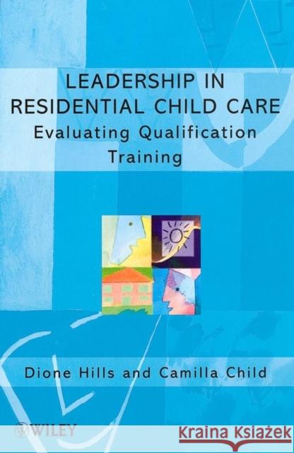 Leadership in Residential Child Care: Evaluating Qualification Training Hills, Dione 9780471984771 John Wiley & Sons