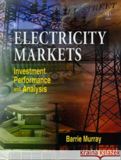 Electricity Markets: Investment, Performance and Analysis Murray, Barrie 9780471985075 John Wiley & Sons