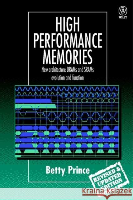 High Performance Memories: New Architecture Drams and Srams - Evolution and Function Prince, Betty 9780471986102 John Wiley & Sons