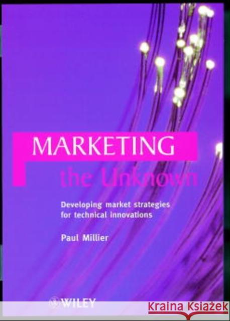 Marketing the Unknown: Developing Market Strategies for Technical Innovations Millier, Paul 9780471986218 John Wiley & Sons