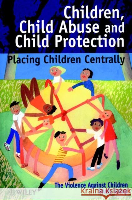 Children, Child Abuse and Child Protection: Placing Children Centrally The Violence Against Children Study Grou 9780471986416 John Wiley & Sons