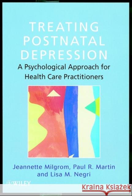 Treating Postnatal Depression: A Psychological Approach for Health Care Practitioners Milgrom, Jeannette 9780471986454