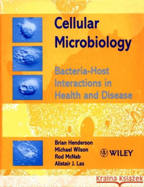 Cellular Microbiology: Bacteria-Host Interactions in Health and Disease Henderson, Brian 9780471986812