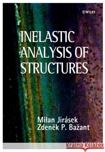 Inelastic Analysis of Structures Milan Jirasek Zdenek P. Bazant Zdenek P. Bazant 9780471987161 John Wiley & Sons