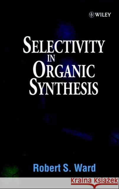 Selectivity in Organic Synthesis Robert S. Ward Ward 9780471987789 John Wiley & Sons