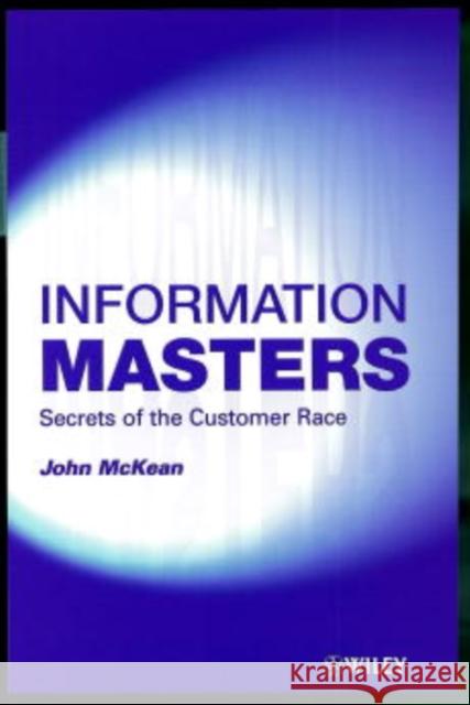 Information Masters: Secrets of the Customer Race McKean, John 9780471988014 John Wiley & Sons