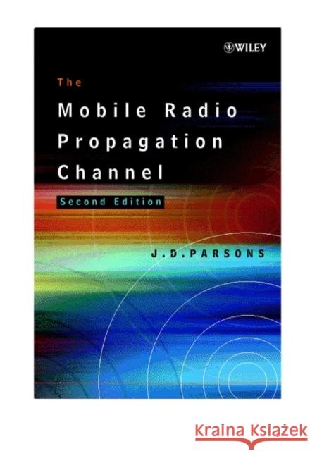 The Mobile Radio Propagation Channel J. D. Parsons Prof J. David Parsons 9780471988571
