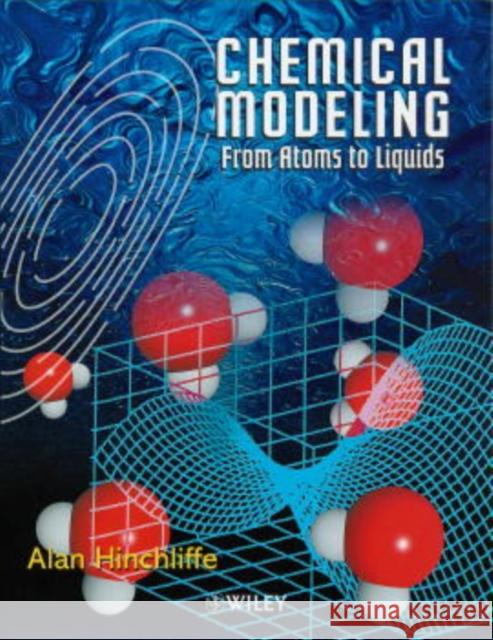 Chemical Modeling: From Atoms to Liquids Hinchliffe, Alan 9780471999041