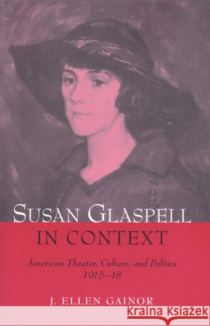 Susan Glaspell in Context: American Theater, Culture, and Politics, 1915-48 Gainor, J. Ellen 9780472030101 University of Michigan Press