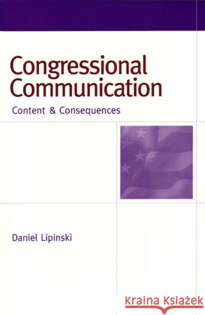 Congressional Communication: Content & Consequences Lipinski, Daniel William 9780472030194 University of Michigan Press
