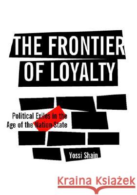 The Frontier of Loyalty: Political Exiles in the Age of the Nation-State Shain, Yossi 9780472030422